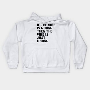 If The Vibe Is Wrong Then The Vibe Is Just Wrong Kids Hoodie